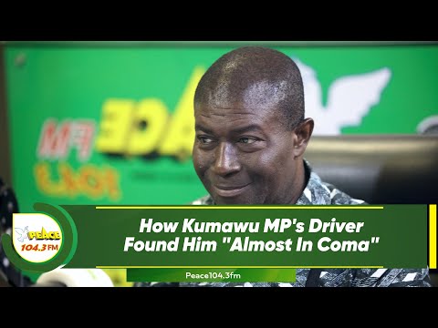 How Kumawu MP's Driver Found Him "Almost In Coma"