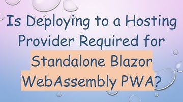 Is Deploying to a Hosting Provider Required for Standalone Blazor WebAssembly PWA?
