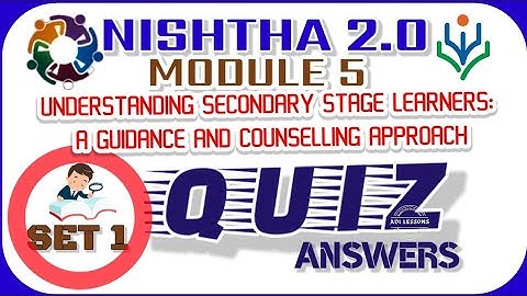 NISHTHA2.0MODULE 5 SET1 QUIZ ANSWERS UNDERSTANDING SECONDARY STAGE LEARNERS: A GUIDANCE & COUNSELING