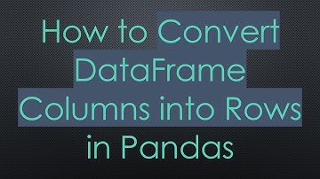 How to Convert DataFrame Columns into Rows in Pandas