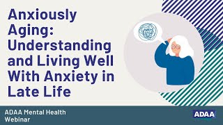 Anxiously Aging: Understanding and Living Well With Anxiety in Late Life | Mental Health Webinar