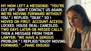 MY MOM LEFT A MESSENGE YOU RE CUT OFF DON T CONTACT US AGAIN WE RE MOVING FORWARD WITHOUT