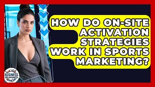 How Do On-site Activation Strategies Work In Sports Marketing? - Business In Sports