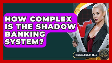 How Complex Is The Shadow Banking System? - Financial History Files