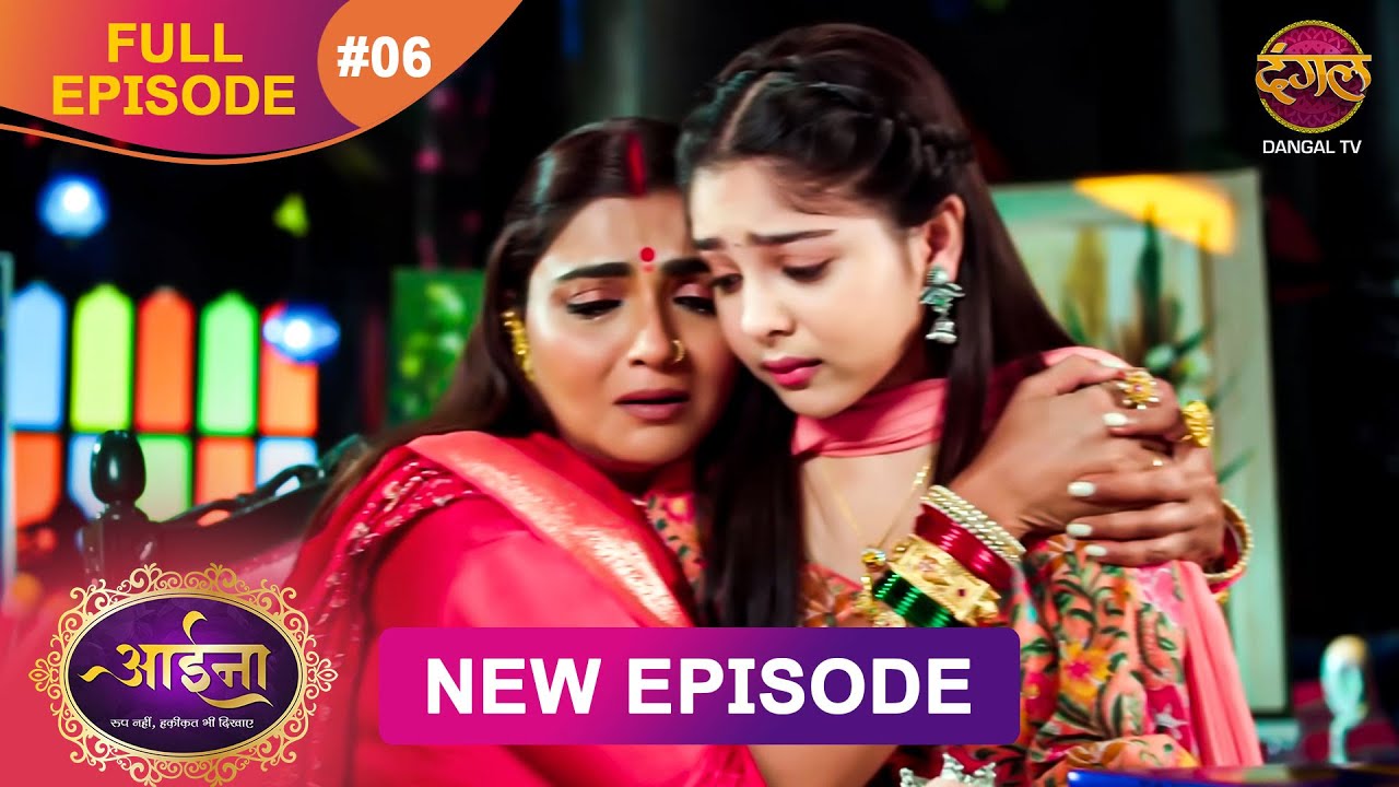 Aaina | Full Episode 06 Sunaina aur Naman ki kahani | Full HD | आईना |  | Dangal TV
