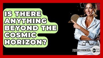 Is There Anything Beyond The Cosmic Horizon? - Physics Frontier