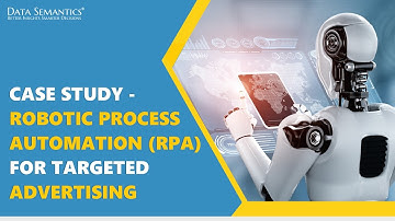 Case Study - Robotic Process Automation (RPA) for Targeted Advertising | Data Semantics