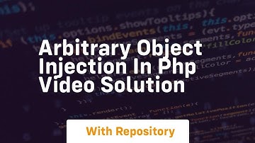 Arbitrary object injection in php video solution