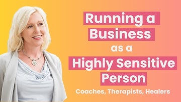 Running a Business as a Highly Sensitive Person | Coaches, therapists, healers