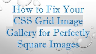 How to Fix Your CSS Grid Image Gallery for Perfectly Square Images