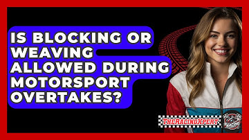 Is Blocking Or Weaving Allowed During Motorsport Overtakes? - The Racing Xpert