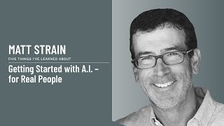 Matt Strain - Getting Started with A.I. – for Real People