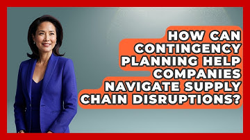 How Can Contingency Planning Help Companies Navigate Supply Chain Disruptions?
