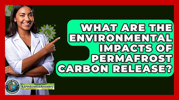 What Are The Environmental Impacts Of Permafrost Carbon Release? - Earth Science Answers