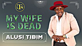 MY WIFE IS DEAD, ALUSI TIBIM