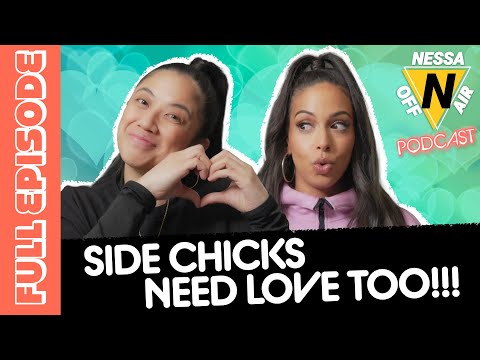 SIDE CHICKS NEED NEED LOVE TOO!!! | Nessa Off Air Ep. 100