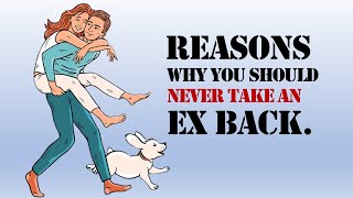 7 Reasons Why You Should NEVER Take an Ex Back; History Always Repeats Itself.