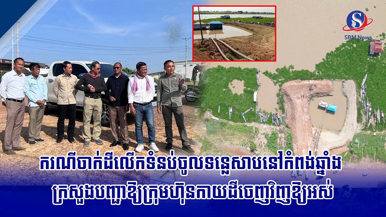 ករណីចាក់ដីលើកទំនប់ចូលទន្លេសាបនៅកំពង់ឆ្នាំង ក្រសួងបញ្ជាឱ្យក្រុមហ៊ុនកាយដីចេញវិញឱ្យអស់