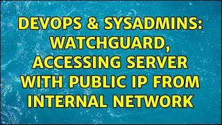 Famous DevOps & SysAdmins: Watchguard, accessing server with public IP from internal network Profile
