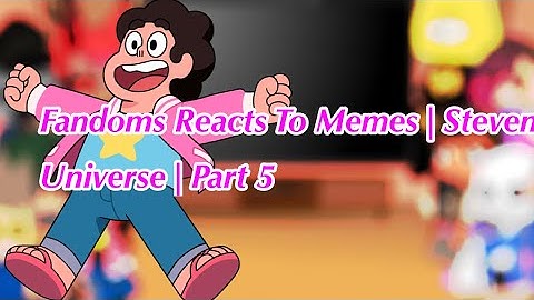 Fandoms Reacts To Memes [] Steven Universe [] 5/10
