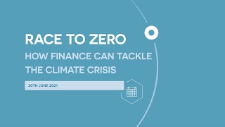 Race to zero: how finance can tackle the climate crisis 30/06/21