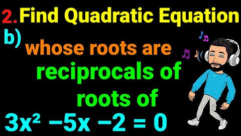 2.b) Find Quadratic equation whose roots are reciprocals of the roots of 3x² – 5x –2 = 0. Class 12 ✅