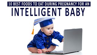 10 Best Foods to Eat During Pregnancy for an Intelligent Baby