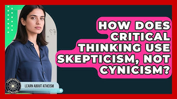 How Does Critical Thinking Use Skepticism, Not Cynicism? - Learn About Atheism