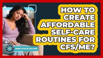 How To Create Affordable Self-care Routines For CFS/ME? - Chronic Fatigue Wellness Guide