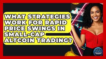 What Strategies Work For Rapid Price Swings In Small-cap Altcoin Trading?