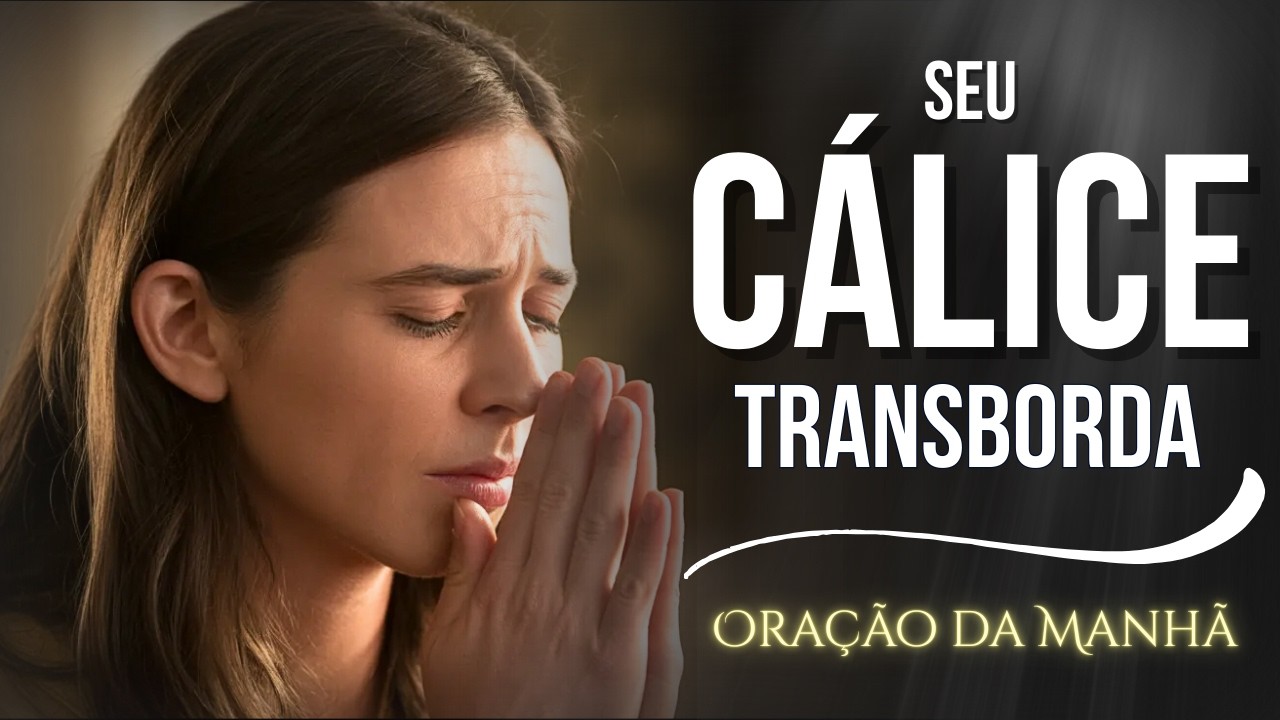 SEU CÁLICE VAI TRANSBORDAR HOJE — RECEBA ESSA VIRADA DE DEUS | Oração da Manhã