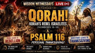 Wisdom Wednesdays LIVE | QORAKH! & Rebel Israelites (Numb3rs) & Psalm 116 — Personal Thanksgiving!