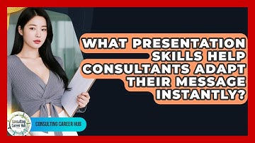What Presentation Skills Help Consultants Adapt Their Message Instantly? - Consulting Career Hub