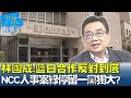 林國成:藍白合作反對到底 NCC人事案綠還停留一黨獨大? 少康戰情室 20240429