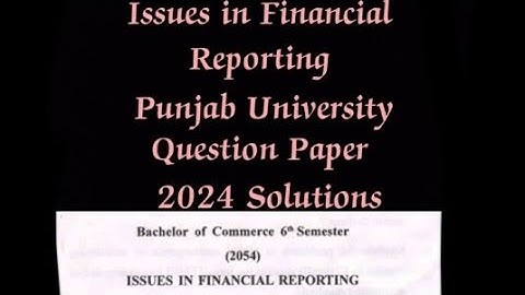 Issues in Financial Reporting Question Paper Solution 2024 Bcom 6 Sem #punjabuniversity #exam #bcom