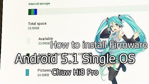 How to install Firmware Android 5.1 Single OS, Total storage 23.50 GB, 2018 [Chuwi Hi8 Pro]