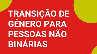 Psicóloga comenta: TRANSIÇÃO DE GÊNERO PARA PESSOAS NÃO BINÁRIAS