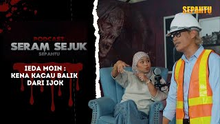 Podcast Seram Sejuk Sepahtu - IEDA MOIN KENA KACAU BALIK DARI IJOK, JOEY TERDIAM DENGAR CERITA