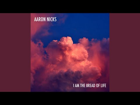 Aaron Nicks - I Am The Bread Of Life