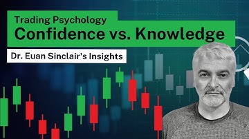 Trading Psychology - Confidence vs. Knowledge | Dr. Euan Sinclair