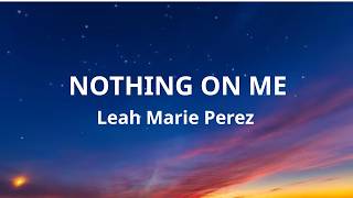 Download lagu NOTHING ON ME - Leah Marie Perez (Lyrics)