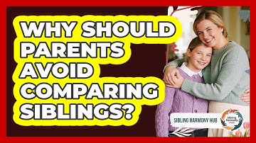 Why Should Parents Avoid Comparing Siblings?