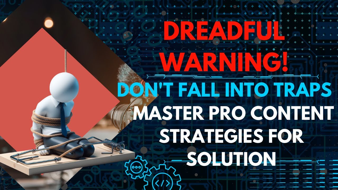 Dreadful Warning!Don't fall into traps Master pro Content Strategies