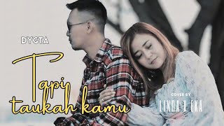TAPI TAUKAH KAMU - DYGTA (COVER) | Linda & Eka