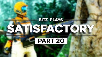 Bitz Plays: Satisfactory - Part 20