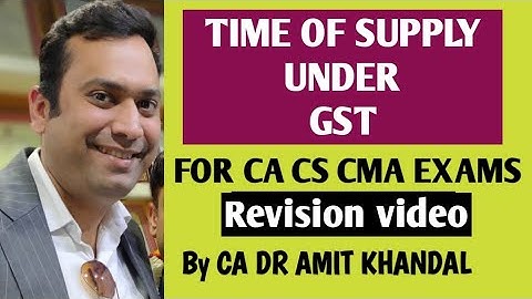 Time of Supply under GST Revision video by CA DR AMIT KHANDAL