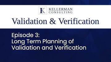 Ep. 3: Long Term Planning of Validation and Verification | Kellerman Consulting