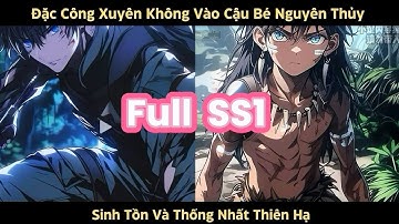 [Full SS1] Đặc Công Xuyên Không Vào Cậu Bé Nguyên Thủy: Sinh Tồn Và Thống Nhất Thiên Hạ