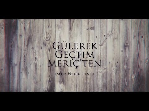 Gülerek Geçtim Meriç'ten | Halil Dinç