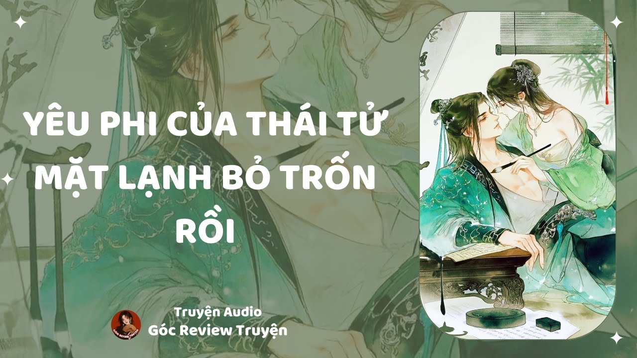 TRUYỆN AUDIO||YÊU PHI CỦA THÁI TỬ MẶT LẠNH BỎ TRỐN RỒI|| GÓC REVIEW TRUYỆN